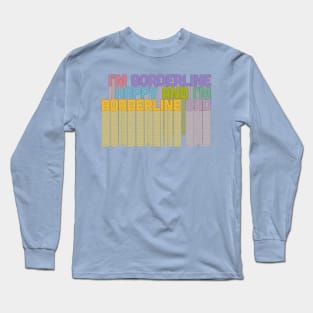 I'm Borderline Happy & I'm Borderline Sad Long Sleeve T-Shirt